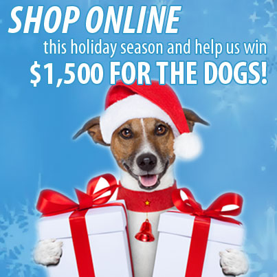 Shop online this holiday season and help us win $1,500 for the dogs!